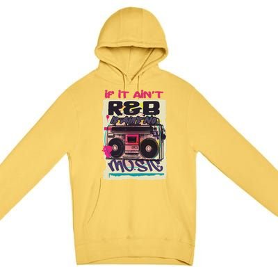 If It AinT R And B It AinT No Music 80s 90s Oldschool Graffiti Gift Premium Pullover Hoodie