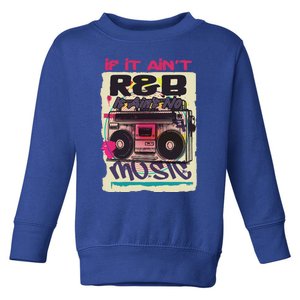 If It AinT R And B It AinT No Music 80s 90s Oldschool Graffiti Gift Toddler Sweatshirt