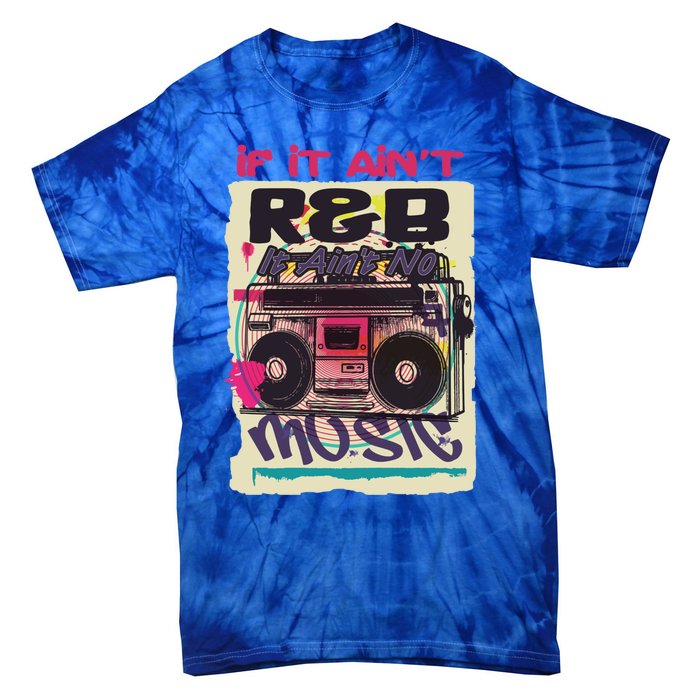 If It AinT R And B It AinT No Music 80s 90s Oldschool Graffiti Gift Tie-Dye T-Shirt