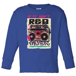 If It AinT R And B It AinT No Music 80s 90s Oldschool Graffiti Gift Toddler Long Sleeve Shirt