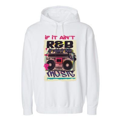 If It AinT R And B It AinT No Music 80s 90s Oldschool Graffiti Gift Garment-Dyed Fleece Hoodie