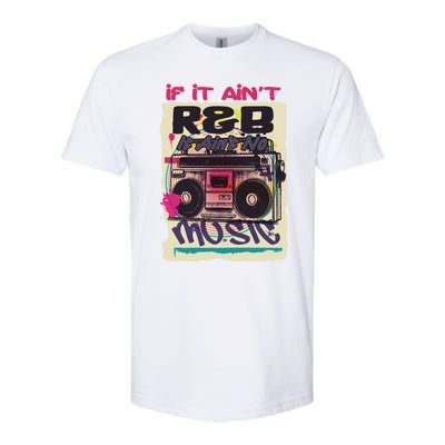 If It AinT R And B It AinT No Music 80s 90s Oldschool Graffiti Gift Softstyle CVC T-Shirt