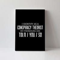 I identify as a conspiracy theorist pronouns are Told You so Canvas