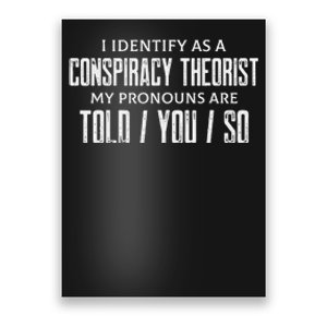 I identify as a conspiracy theorist pronouns are Told You so Poster