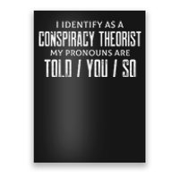 I identify as a conspiracy theorist pronouns are Told You so Poster