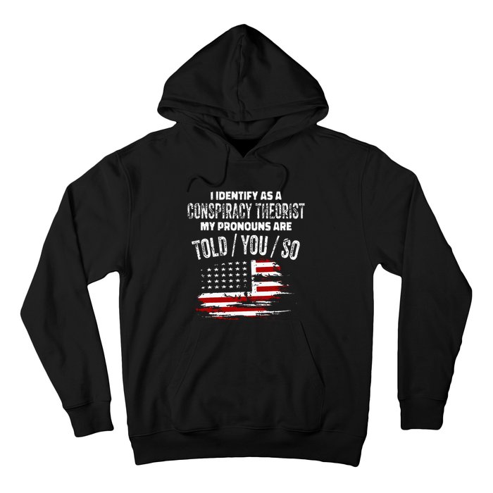 I Identify As A Conspiracy Theorist Pronouns Are Told You So Hoodie