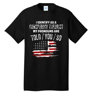 I Identify As A Conspiracy Theorist Pronouns Are Told You So Tall T-Shirt