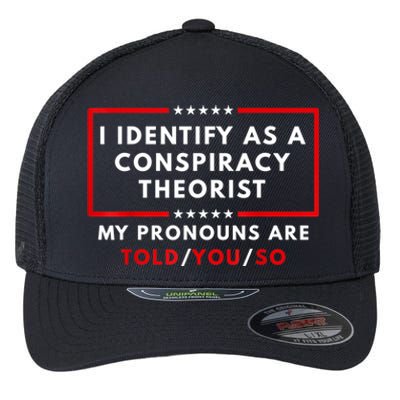 I Identify As A Conspiracy Theorist My Pronouns Are Told Flexfit Unipanel Trucker Cap