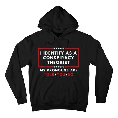 I Identify As A Conspiracy Theorist My Pronouns Are Told Hoodie