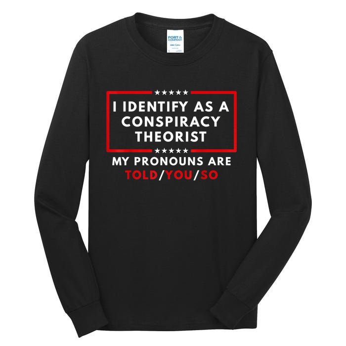 I Identify As A Conspiracy Theorist My Pronouns Are Told Tall Long Sleeve T-Shirt