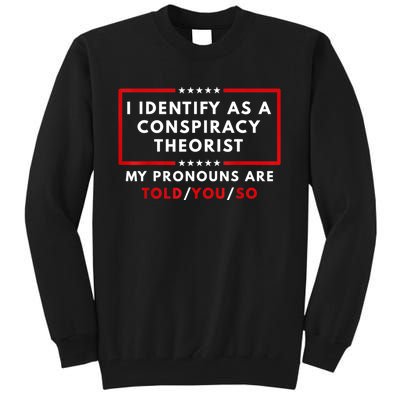 I Identify As A Conspiracy Theorist My Pronouns Are Told Tall Sweatshirt