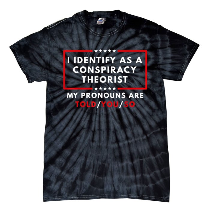 I Identify As A Conspiracy Theorist My Pronouns Are Told Tie-Dye T-Shirt