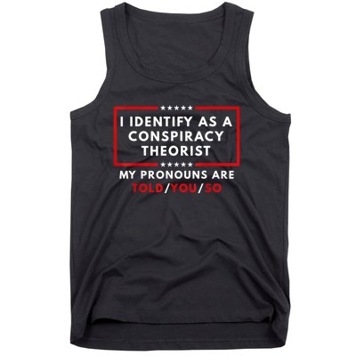 I Identify As A Conspiracy Theorist My Pronouns Are Told Tank Top