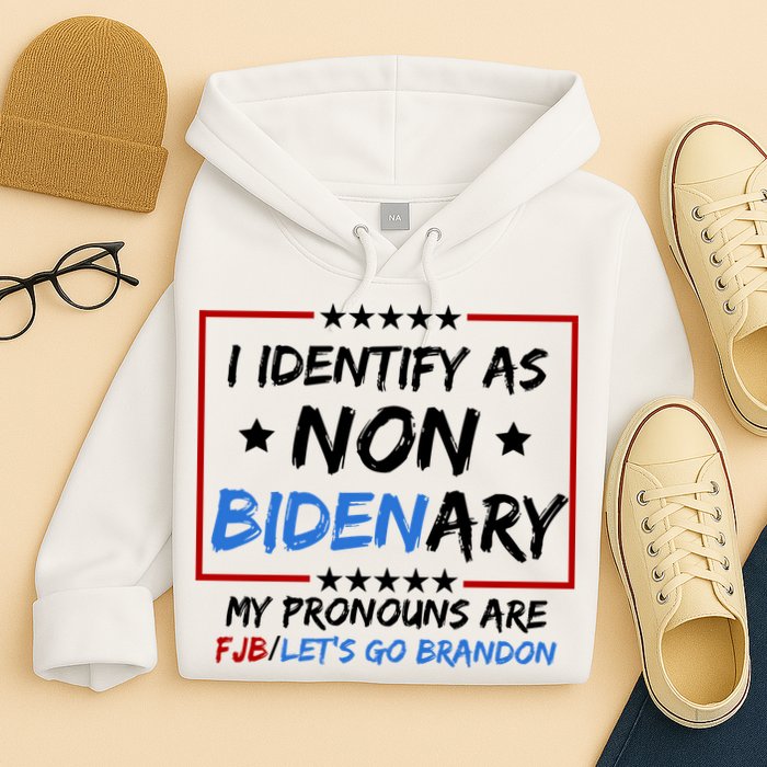 I Identify As Non Bidenary My Pronouns Are Fjb Lets Go Brandon Hoodie