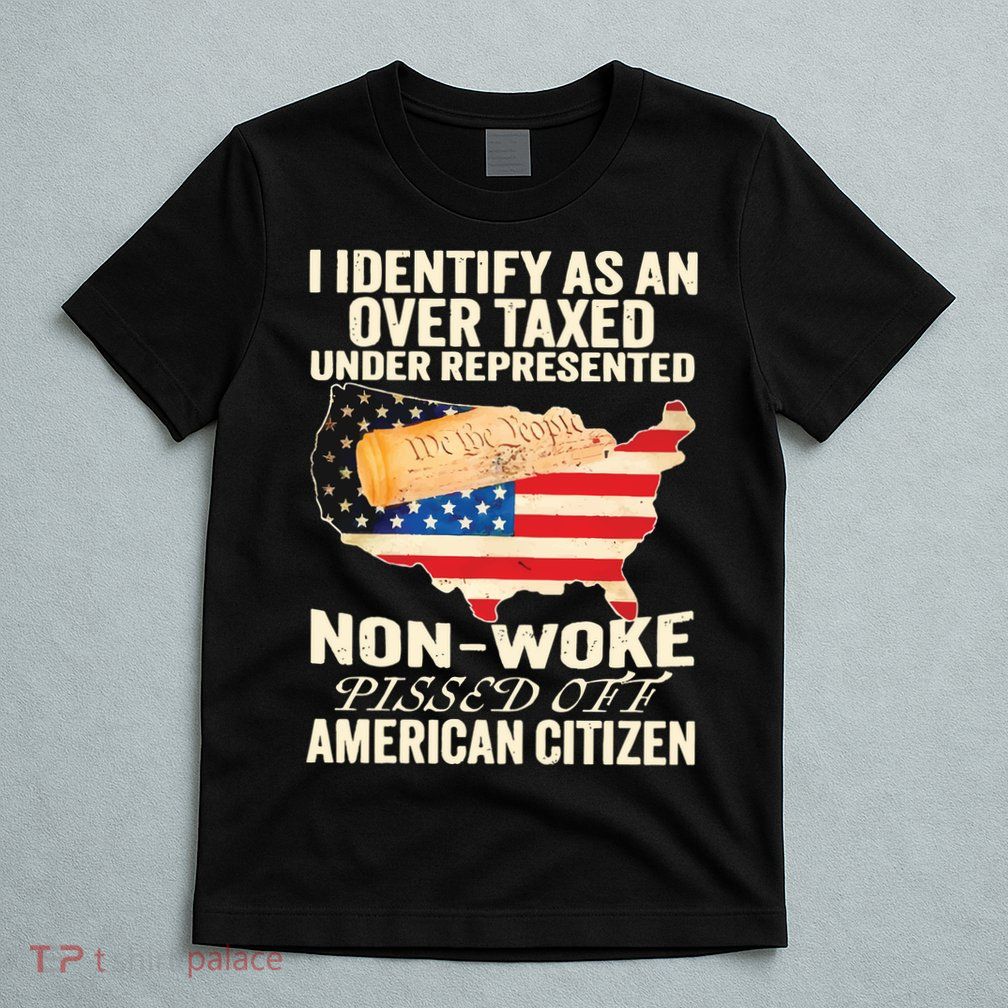 I Identify As An Over Taxed Under Represented Nonwoke Pissed Off Amer T-Shirt
