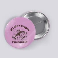 If I Aint Nappin Im Yappin Yapper Button