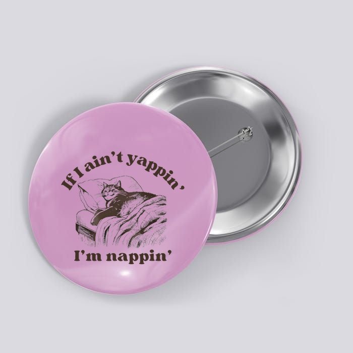 If I Aint Nappin Im Yappin Yapper Button