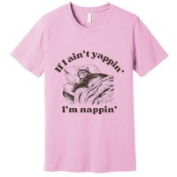 If I Aint Nappin Im Yappin Yapper Premium T-Shirt
