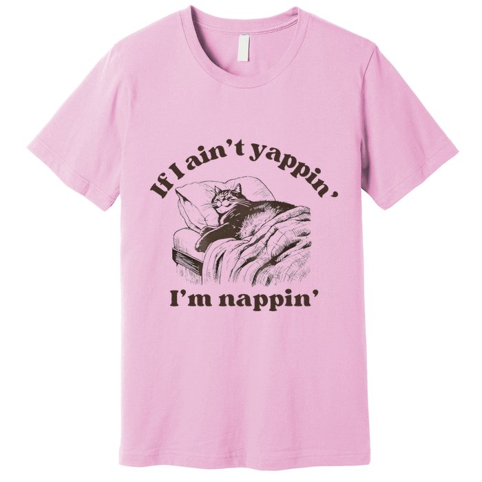 If I Aint Nappin Im Yappin Yapper Premium T-Shirt