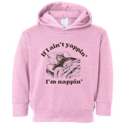 If I Aint Nappin Im Yappin Yapper Toddler Hoodie