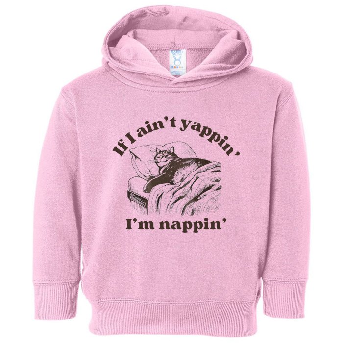If I Aint Nappin Im Yappin Yapper Toddler Hoodie
