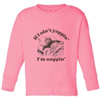 If I Aint Nappin Im Yappin Yapper Toddler Long Sleeve Shirt