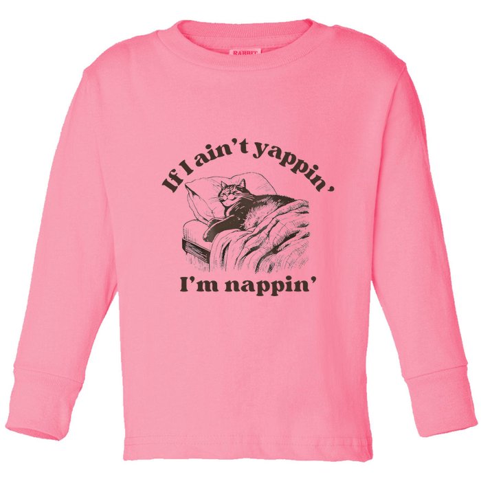 If I Aint Nappin Im Yappin Yapper Toddler Long Sleeve Shirt