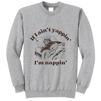 If I Aint Nappin Im Yappin Yapper Tall Sweatshirt