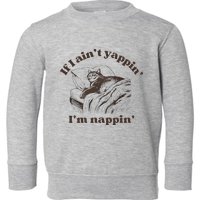 If I Aint Nappin Im Yappin Yapper Toddler Sweatshirt