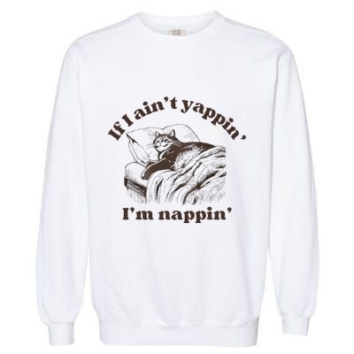 If I Aint Nappin Im Yappin Yapper Garment-Dyed Sweatshirt