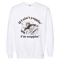 If I Aint Nappin Im Yappin Yapper Garment-Dyed Sweatshirt