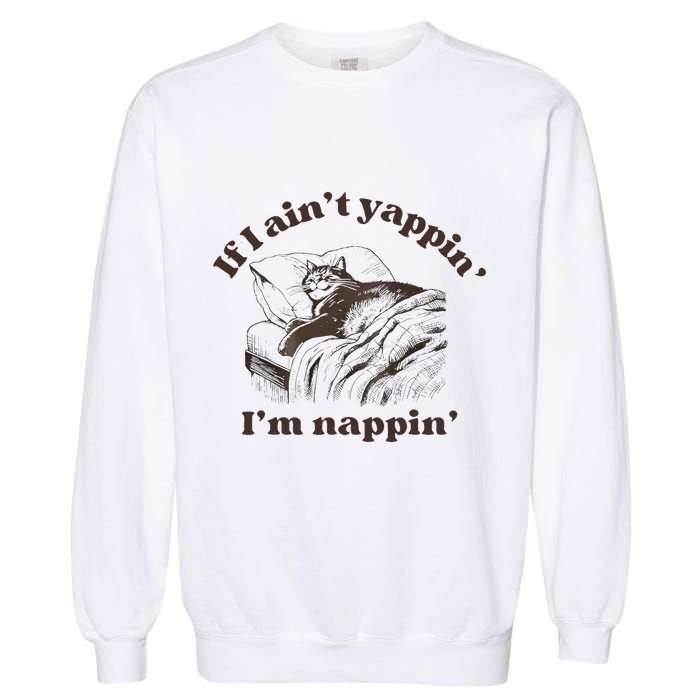 If I Aint Nappin Im Yappin Yapper Garment-Dyed Sweatshirt