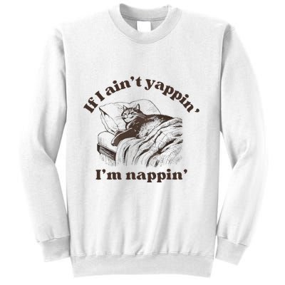 If I Aint Nappin Im Yappin Yapper Sweatshirt