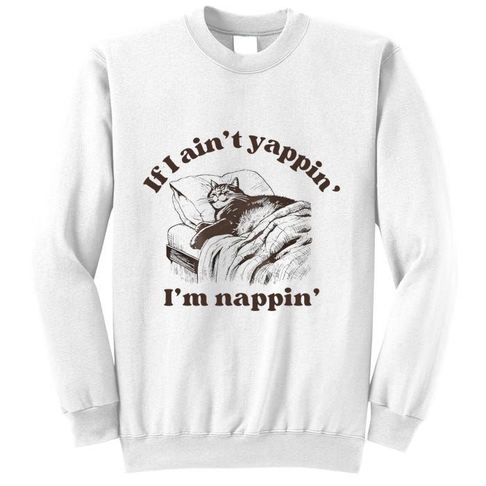 If I Aint Nappin Im Yappin Yapper Sweatshirt