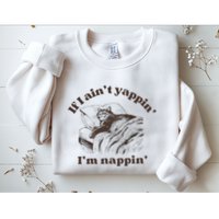 If I Aint Nappin Im Yappin Yapper Sweatshirt