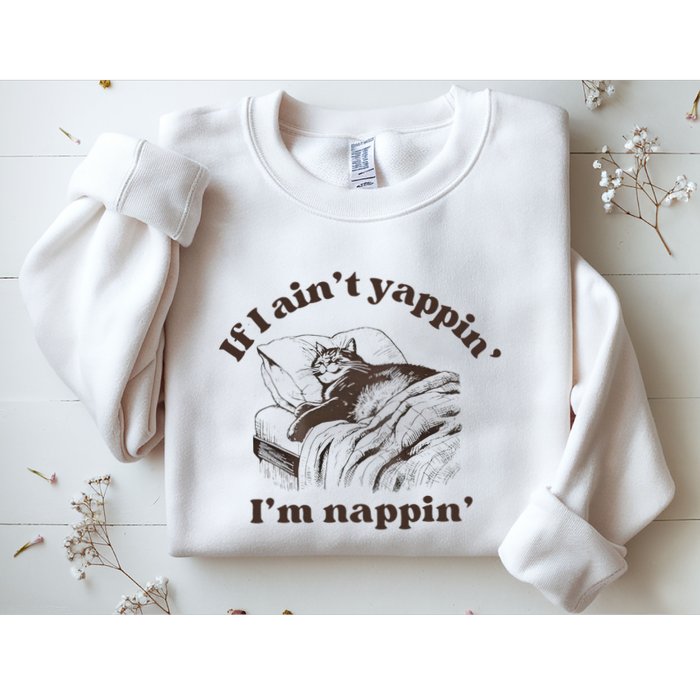 If I Aint Nappin Im Yappin Yapper Sweatshirt