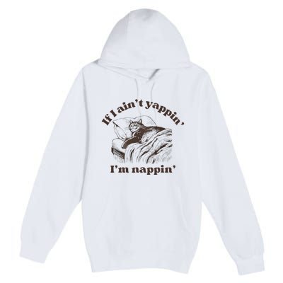 If I Aint Nappin Im Yappin Yapper Premium Pullover Hoodie