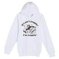 If I Aint Nappin Im Yappin Yapper Premium Pullover Hoodie