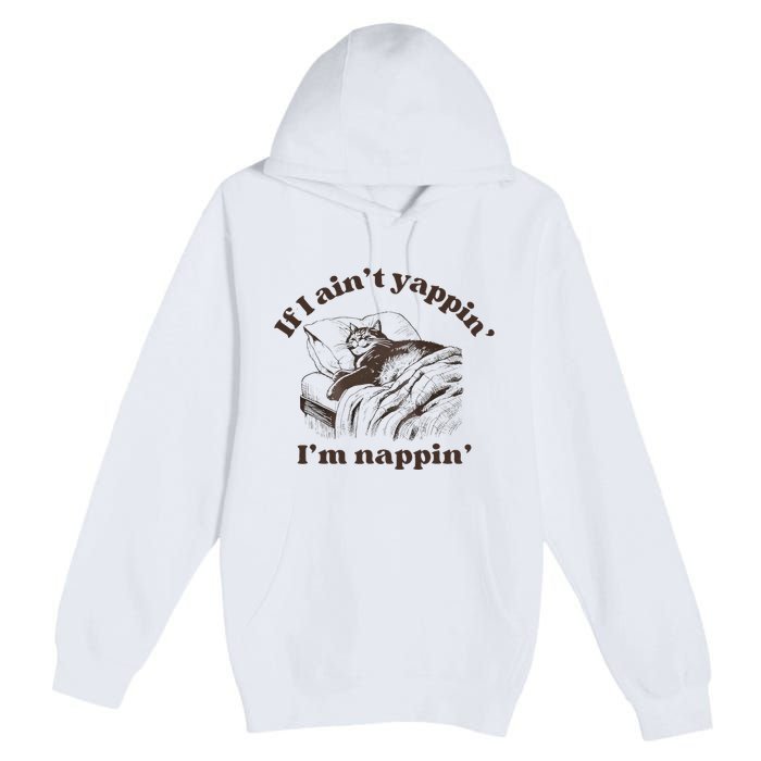 If I Aint Nappin Im Yappin Yapper Premium Pullover Hoodie