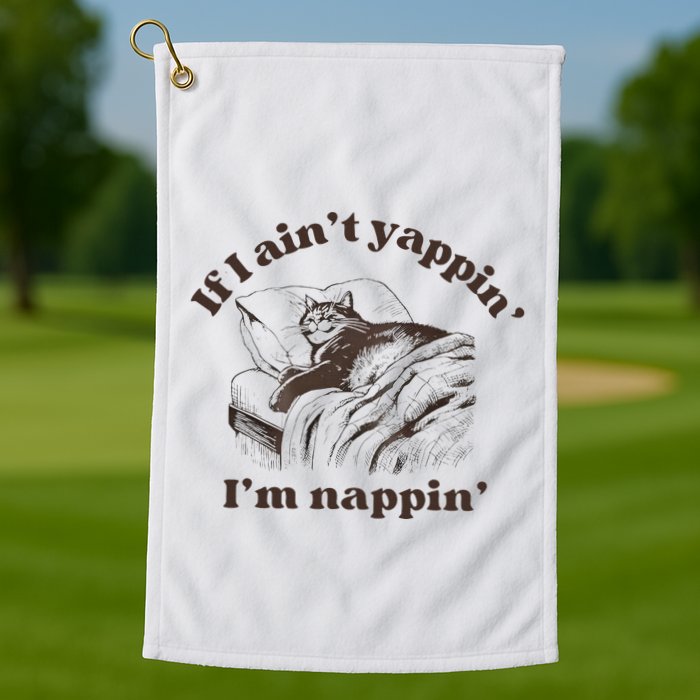 If I Aint Nappin Im Yappin Yapper Golf Towel