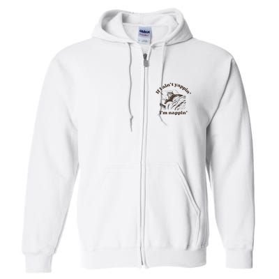 If I Aint Nappin Im Yappin Yapper Full Zip Hoodie