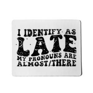 I Identify As Late My Pronouns Are Almostthere Funny Mousepad