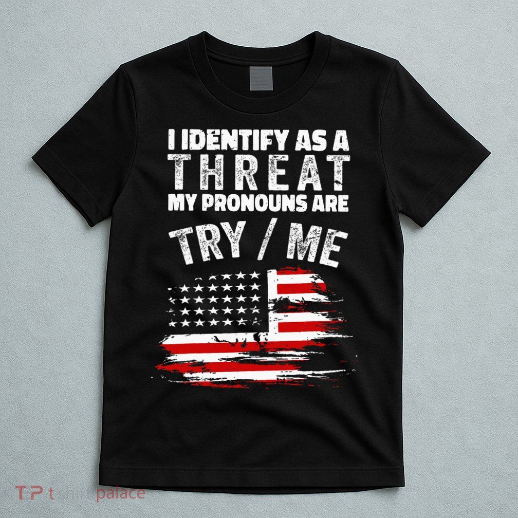I Identify As A Threat My Pronouns Are Try Me Funny T-Shirt