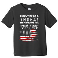 I Identify As A Threat My Pronouns Are Try Me Funny Toddler T-Shirt