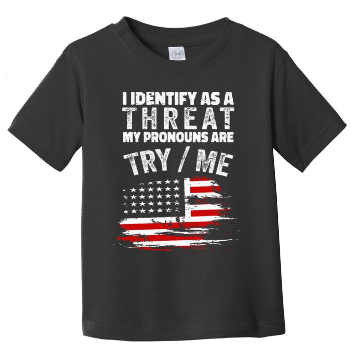 I Identify As A Threat My Pronouns Are Try Me Funny Toddler T-Shirt