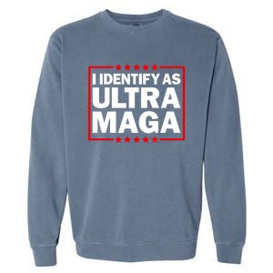 I Identify As Ultra MAGA, Ultra MAGA And Proud 4th Of July Garment-Dyed Sweatshirt