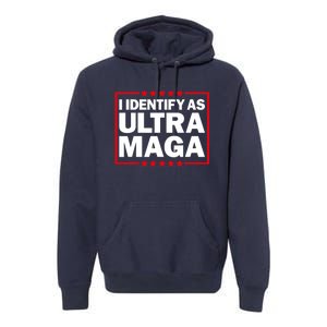 I Identify As Ultra MAGA, Ultra MAGA And Proud 4th Of July Premium Hoodie