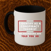 I Identify As A Conspiracy Theorist My Pronouns Are Told Mug
