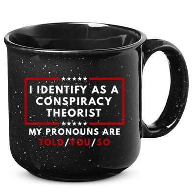 I Identify As A Conspiracy Theorist My Pronouns Are Told 15oz Campfire Ceramic Mug