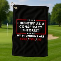 I Identify As A Conspiracy Theorist My Pronouns Are Told Golf Towel